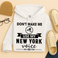 Dont Make Me Use My New York Voice Hoodie