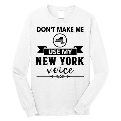 Dont Make Me Use My New York Voice Long Sleeve Shirt