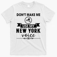 Dont Make Me Use My New York Voice T-Shirt