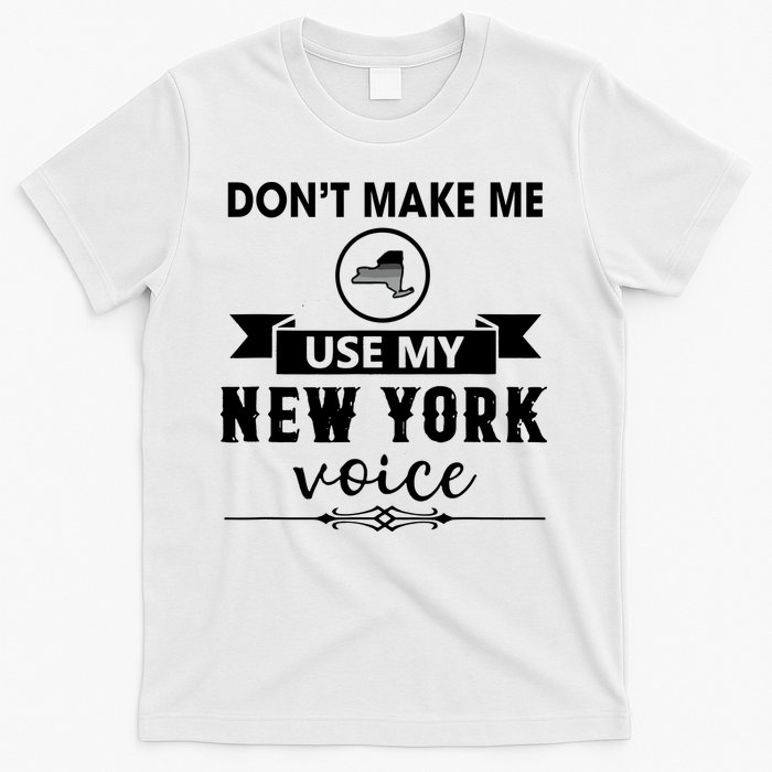 Dont Make Me Use My New York Voice T-Shirt