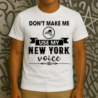 Dont Make Me Use My New York Voice T-Shirt