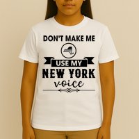 Dont Make Me Use My New York Voice T-Shirt