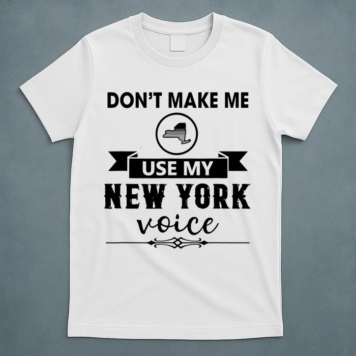 Dont Make Me Use My New York Voice T-Shirt