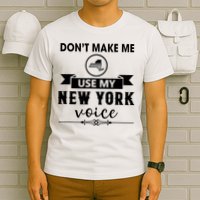 Dont Make Me Use My New York Voice T-Shirt