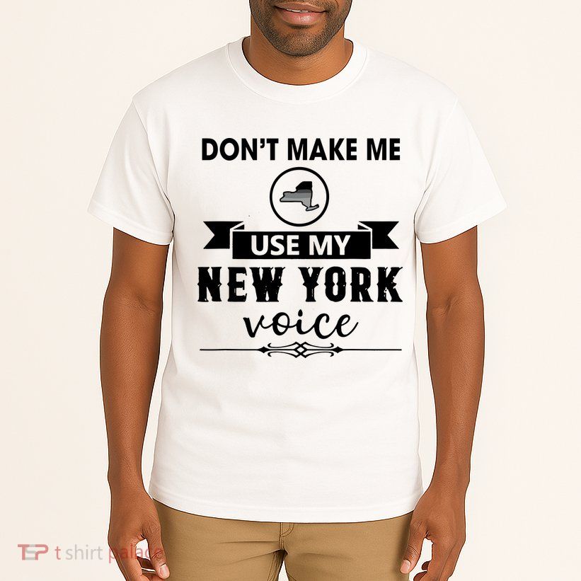 Dont Make Me Use My New York Voice Tall T-Shirt