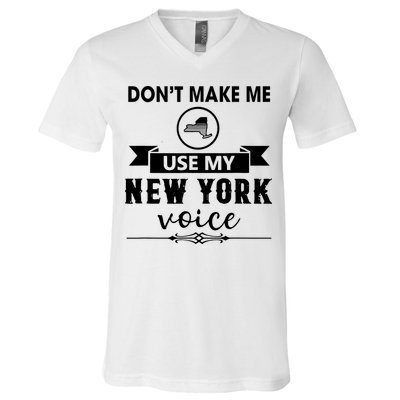 Dont Make Me Use My New York Voice V-Neck T-Shirt