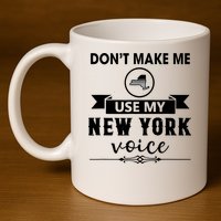 Dont Make Me Use My New York Voice 11oz C Handle Ceramic Mug