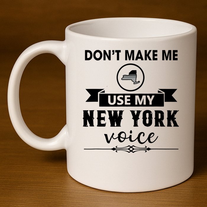 Dont Make Me Use My New York Voice 11oz C Handle Ceramic Mug