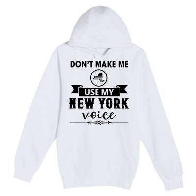 Dont Make Me Use My New York Voice Premium Pullover Hoodie