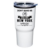 Dont Make Me Use My New York Voice Tumbler