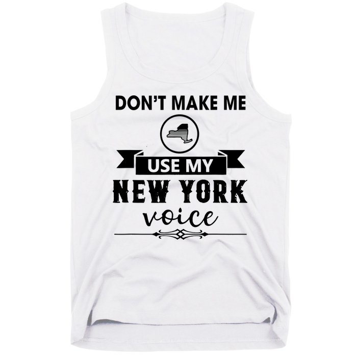 Dont Make Me Use My New York Voice Tank Top
