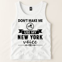 Dont Make Me Use My New York Voice Tank Top