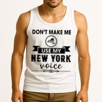 Dont Make Me Use My New York Voice Tank Top