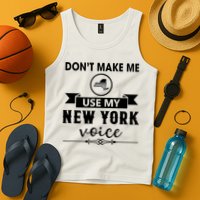 Dont Make Me Use My New York Voice Tank Top