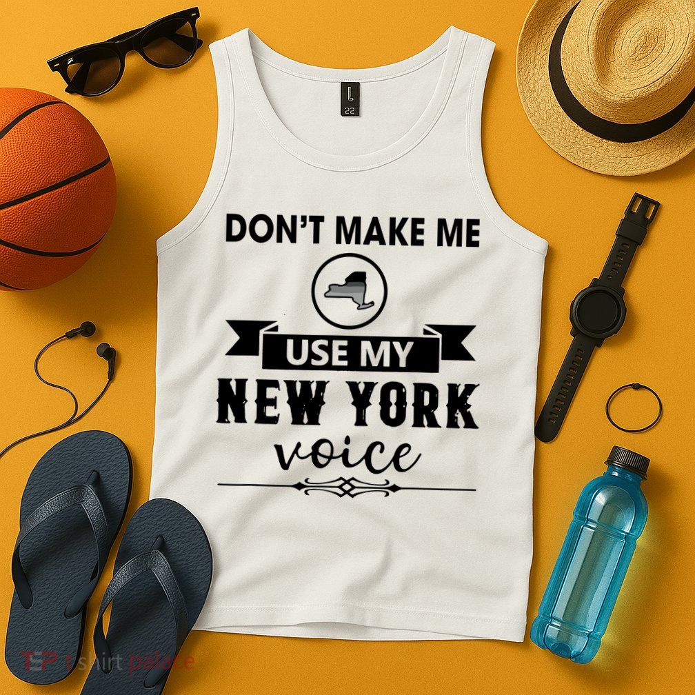 Dont Make Me Use My New York Voice Tank Top