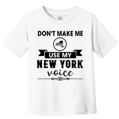 Dont Make Me Use My New York Voice Toddler T-Shirt