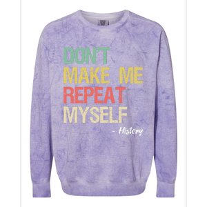 Dont Make Me Repeat Myself History History Teacher Colorblast Crewneck Sweatshirt