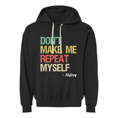 Dont Make Me Repeat Myself History History Teacher Garment-Dyed Fleece Hoodie