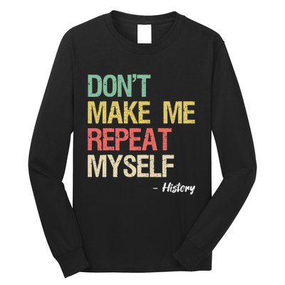 Dont Make Me Repeat Myself History History Teacher Long Sleeve Shirt