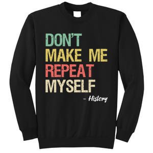 Dont Make Me Repeat Myself History History Teacher Sweatshirt