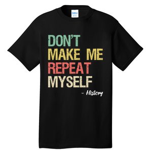 Dont Make Me Repeat Myself History History Teacher Tall T-Shirt