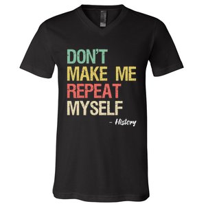 Dont Make Me Repeat Myself History History Teacher V-Neck T-Shirt