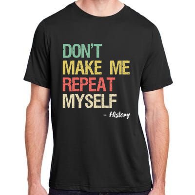 Dont Make Me Repeat Myself History History Teacher Adult ChromaSoft Performance T-Shirt