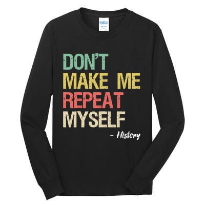 Dont Make Me Repeat Myself History History Teacher Tall Long Sleeve T-Shirt