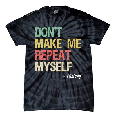 Dont Make Me Repeat Myself History History Teacher Tie-Dye T-Shirt