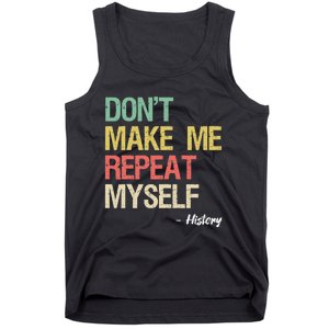 Dont Make Me Repeat Myself History History Teacher Tank Top