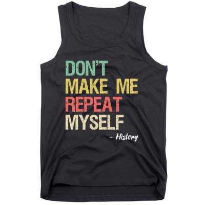 Dont Make Me Repeat Myself History History Teacher Tank Top