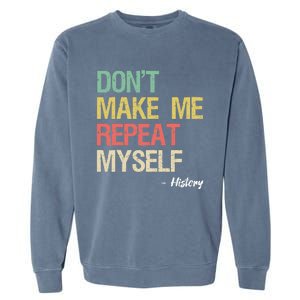 Dont Make Me Repeat Myself History History Teacher Garment-Dyed Sweatshirt