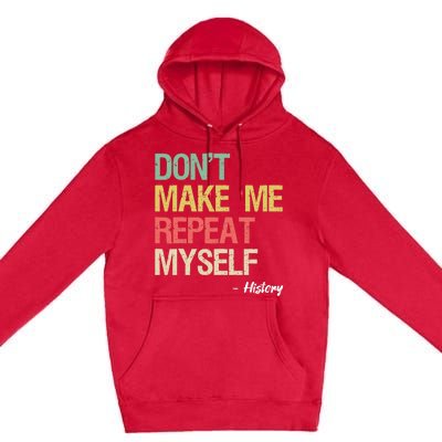 Dont Make Me Repeat Myself History History Teacher Premium Pullover Hoodie