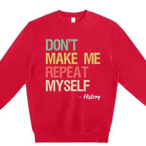 Dont Make Me Repeat Myself History History Teacher Premium Crewneck Sweatshirt