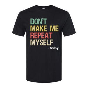 Dont Make Me Repeat Myself History History Teacher Softstyle CVC T-Shirt