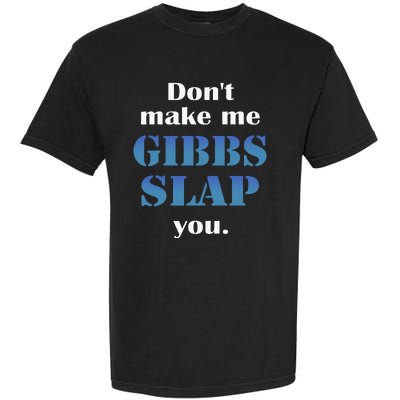 Don’T Make Me Gibbs Slap You Garment-Dyed Heavyweight T-Shirt