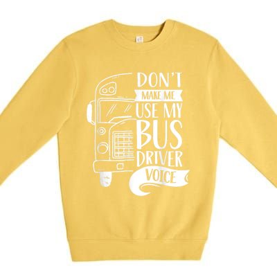 Dont Make Me Use My Bus Driver Voice Voices Drive Driving Premium Crewneck Sweatshirt