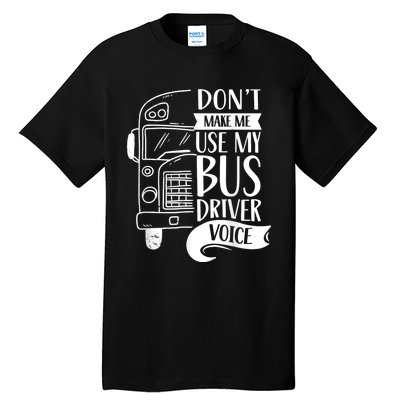 Dont Make Me Use My Bus Driver Voice Voices Drive Driving Tall T-Shirt