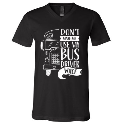 Dont Make Me Use My Bus Driver Voice Voices Drive Driving V-Neck T-Shirt