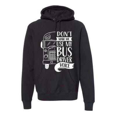 Dont Make Me Use My Bus Driver Voice Voices Drive Driving Premium Hoodie