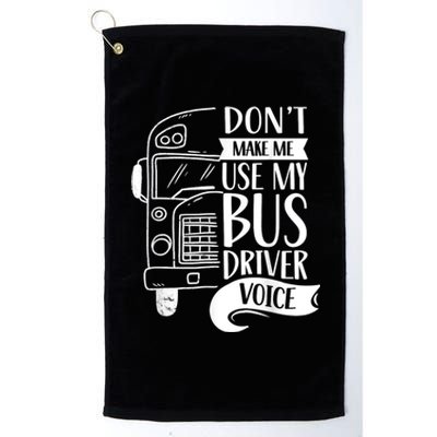 Dont Make Me Use My Bus Driver Voice Voices Drive Driving Platinum Collection Golf Towel