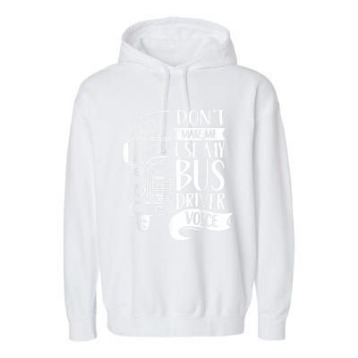 Dont Make Me Use My Bus Driver Voice Voices Drive Driving Garment-Dyed Fleece Hoodie