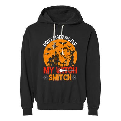 DonT Make Me Flip My Witch Switch Funny Halloween Witch Garment-Dyed Fleece Hoodie