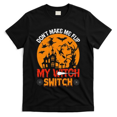 DonT Make Me Flip My Witch Switch Funny Halloween Witch T-Shirt