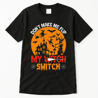 DonT Make Me Flip My Witch Switch Funny Halloween Witch Tall T-Shirt
