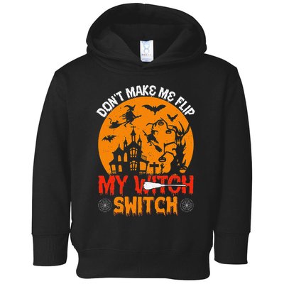 DonT Make Me Flip My Witch Switch Funny Halloween Witch Toddler Hoodie