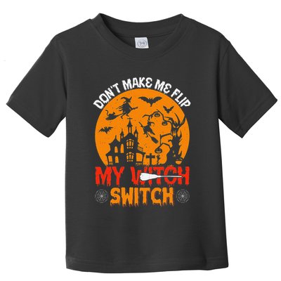 DonT Make Me Flip My Witch Switch Funny Halloween Witch Toddler T-Shirt
