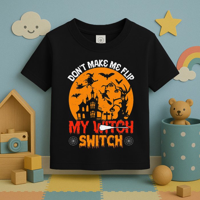 DonT Make Me Flip My Witch Switch Funny Halloween Witch Toddler T-Shirt