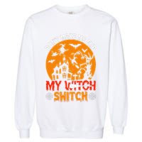 DonT Make Me Flip My Witch Switch Funny Halloween Witch Garment-Dyed Sweatshirt