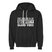 Don't Make Me Use My Security Guard Voice Security Guard Garment-Dyed Fleece Hoodie